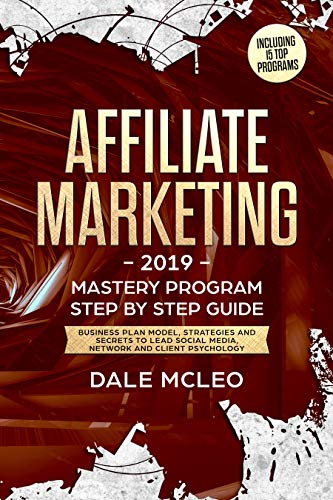 Book Cover AFFILIATE MARKETING 2019: Mastery program - Step by Step Guide - Business Plan Model, Strategies and Secrets to Lead Social Media, Network and Client Psychology
