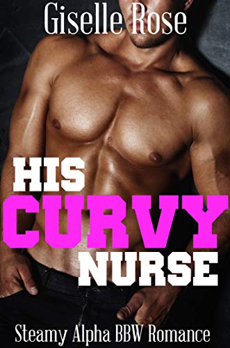 His Curvy Nurse (Steamy Alpha BBW Romance)