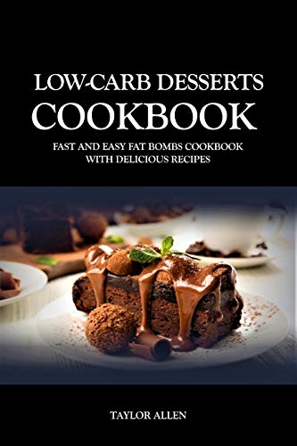 Low Carb Desserts Cookbook: Fast and Easy Desserts Cookbook with Delicious Recipes