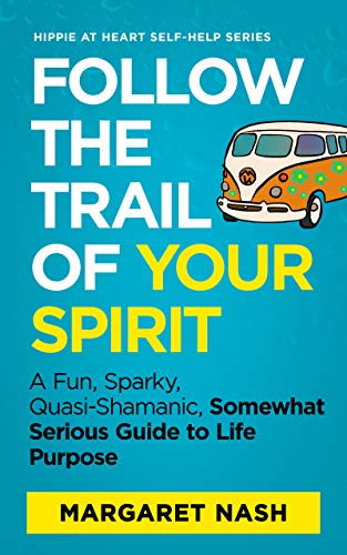 Book Cover Follow the Trail of Your Spirit: A Fun, Sparky, Quasi-Shamanic, Somewhat Serious Guide to Life Purpose (Hippie-at-Heart Self-Help Series)