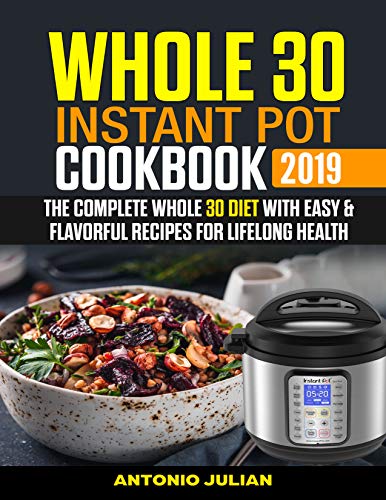 Book Cover Whole 30  Instant Pot Cookbook 2019: The Complete Whole 30 Diet with Easy & Flavorful Recipes for Lifelong Health