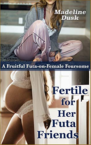Fertile for Her Futa Friends: A Fruitful Futa-on-Female Foursome