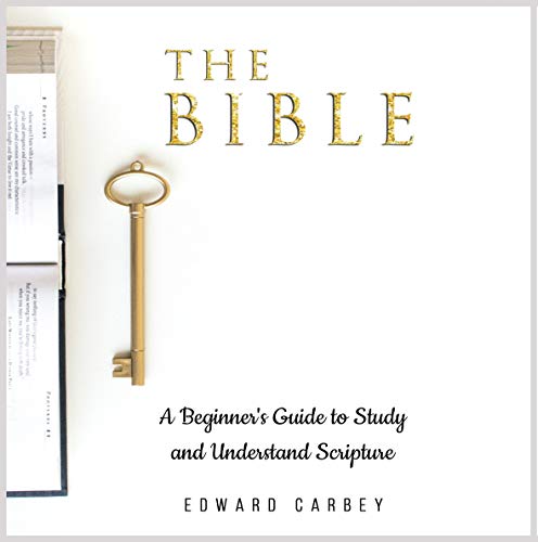 The Bible: A Beginner's Guide to Study and Understand Scripture