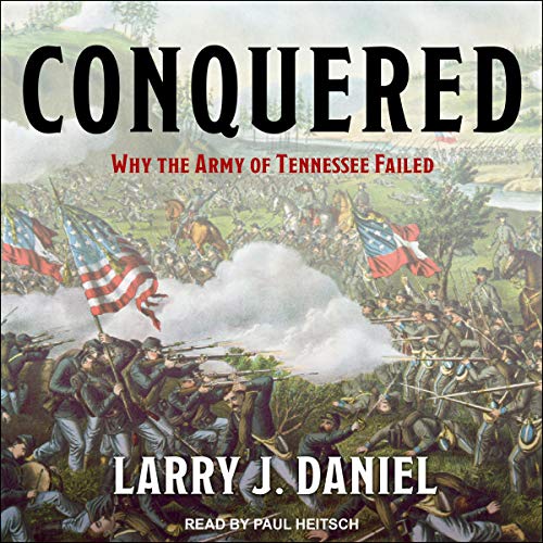 Conquered: Why the Army of Tennessee Failed