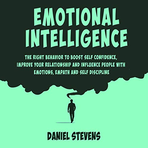 Emotional Intelligence: The Right Behavior to Boost Self Confidence, Improve Your Relationship and Influence People with Emotions, Empath and Self Discipline