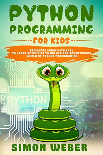 Python Programming for Kids: Beginners Guide with Easy to Learn Activities to Unlock the Adventurous World of Python Programming
