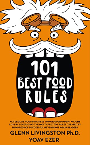 101 Best Food Rules: Accelerate Your Progress Towards Permanent Weight Loss by Leveraging the Most Effective Rules Created by Hundreds of Successful Never Binge Again Readers (And Clients!)