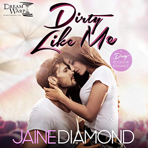 Dirty Like Me: A Dirty Rockstar Romance (Dirty, Book 1)