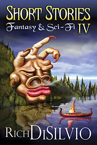 Short Stories IV: Fantasy & Sci-Fi (Short Stories by Rich DiSilvio Book 4)