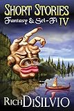 Short Stories IV: Fantasy & Sci-Fi (Short Stories by Rich DiSilvio Book 4)