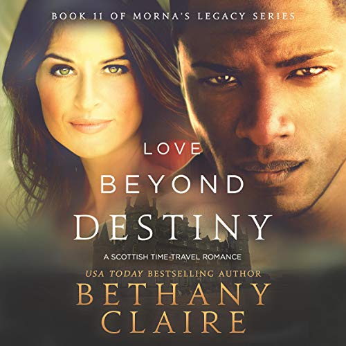 Love Beyond Destiny: A Scottish, Time Travel Romance: Morna's Legacy Series, Book 11