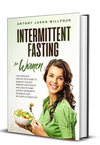 Intermittent Fasting For Woman: Intermittent Fasting For Woman The Complete Step By Step Guide To Burn Fat Healthy. Improve Your Health And Lifestyle And Unlock The Secrets Of Weight Loss