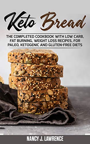 Book Cover Keto Bread: The Completed Cookbook with Low Carb, Fat Burning, Weight Loss Recipes, for Paleo, Ketogenic and Gluten-Free Diets