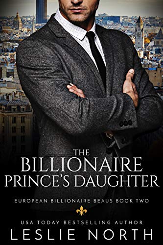 The Billionaire Princeâ€™s Daughter (European Billionaire Beaus Book 2)