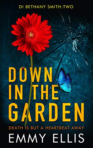Down in the Garden: DEATH IS BUT A HEARTBEAT AWAY (DI Bethany Smith Book 2)
