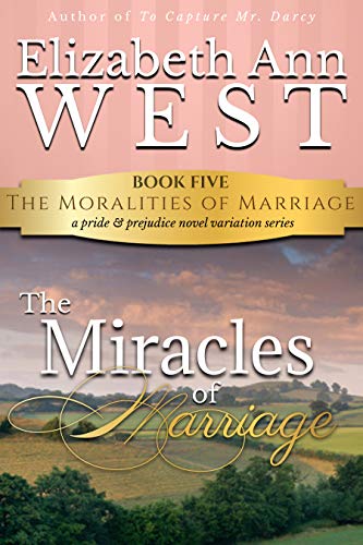 The Miracles of Marriage: A Pride and Prejudice Novel Variation (The Moralities of Marriage Book 5)