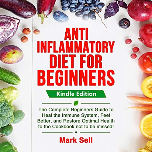 Anti Inflammatory Diet For Beginners: The Complete Beginners Guide to Heal the Immune System, Feel Better, and Restore Optimal Health to the Cookbook not to be missed!