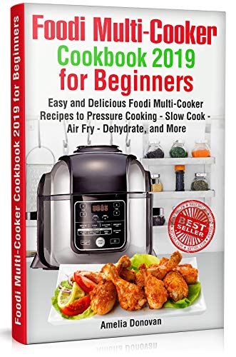 Foodi Multi-Cooker Cookbook 2019 for Beginners: Easy and Delicious Foodi Multi-Cooker Recipes to Pressure Cooking - Slow Cook - Air Fry - Dehydrate, and More