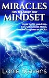 Miracles & How to Change Your Mindset: LOA: How to Heal a Broken Heart, Release Anxiety, and Manifest Love, Money, and the Life You Desire Using Subconscious ... Expert & Dating Expert Book 6)