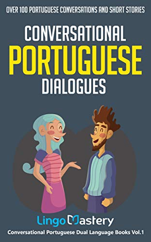 Conversational Portuguese Dialogues: Over 100 Portuguese Conversations and Short Stories (Conversational Portuguese Dual Language Books Book 1)