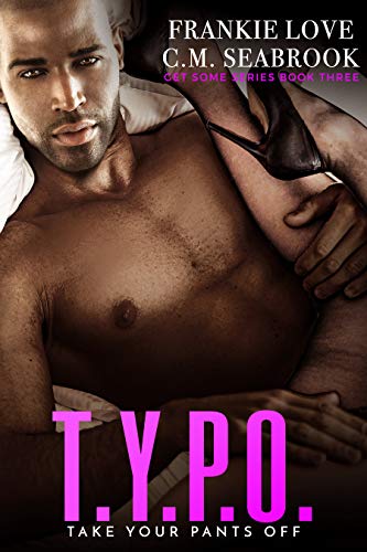T.Y.P.O.: Take Your Pants Off (Get Some Book 3)