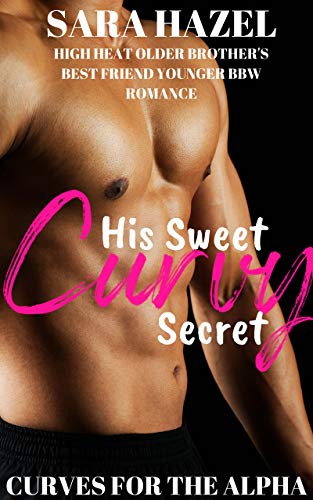 His Sweet Curvy Secret: High Heat Older Brother's Best Friend Younger BBW Romance (Curves for the Alpha Book 5)