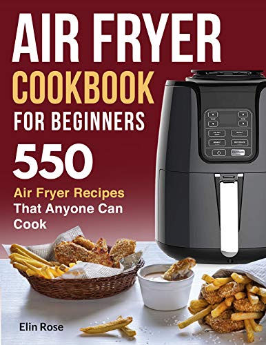 Book Cover Air Fryer Cookbook for Beginners: 550 Air Fryer Recipes That Anyone Can Cook (air fryer recipe cookbook 1)