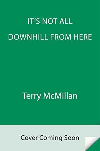 It's Not All Downhill From Here: A Novel