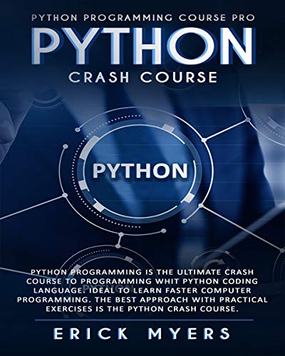 Python Crash Course: Python Programming Is The Ultimate Crash Course To Programming With Python Coding Language Ideal To Learn Faster Computer Programming. the best Approach  With Practical Exercises