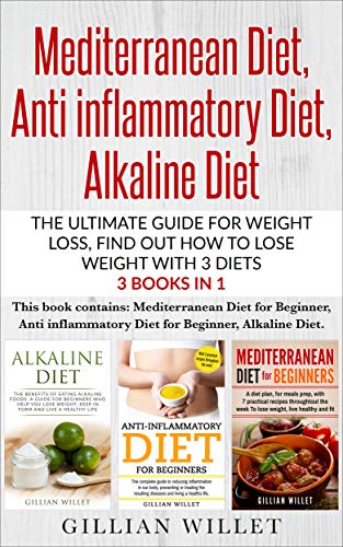 Mediterranean Diet, Anti inflammatory Diet, Alkaline Diet: The ultimate guide for weight loss, find out how to lose weight with 3 diets 3 Books in 1