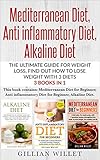 Mediterranean Diet, Anti inflammatory Diet, Alkaline Diet: The ultimate guide for weight loss, find out how to lose weight with 3 diets 3 Books in 1