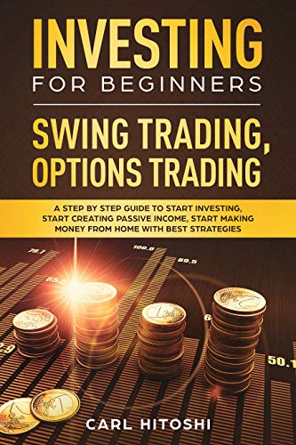 Book Cover Investing for Beginners, Swing Trading, Options trading: A Step By Step Guide to Start Investing, Start Creating Passive Income, Start Making Money From Home with Best Strategies