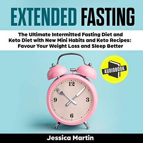 Extended Fasting: The Ultimate Intermittent Fasting Diet and Keto Diet with New Mini Habits and Keto Recipes: Favour Your Weight Loss and Sleep Better