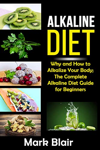 Book Cover Alkaline Diet: Why and How to Alkalize Your Body; The Complete Alkaline Diet Guide For Beginners and More Than 88 Quick Easy Delicious Recipes with Colored Photos