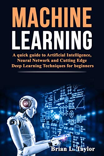 Book Cover Machine Learning: A quick guide to Artificial Intelligence, Neural Network and Cutting Edge Deep Learning Techniques for beginners
