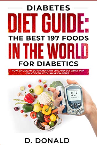 Book Cover Diabetes Diet Guide: The best 197 foods in the world for diabetics: How to live an extraordinary life and eat what you want even if you have diabetes