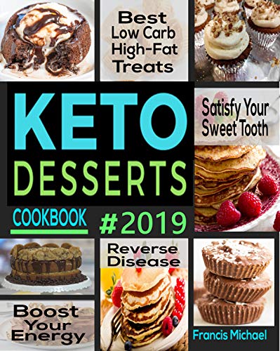 KETO DESSERTS COOKBOOK #2019: Best Low Carb, High-Fat Treats that'll Satisfy Your Sweet Tooth, Boost Energy And Reverse Disease