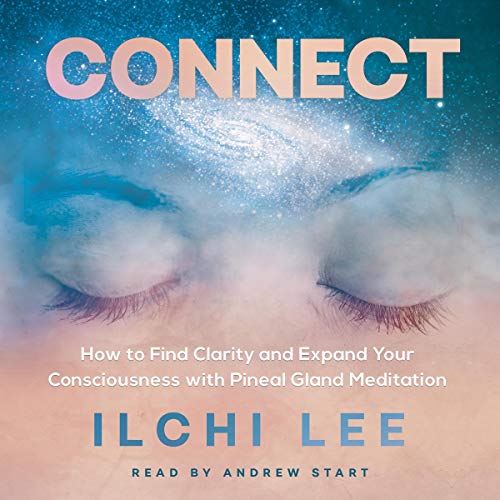 Connect: How to Find Clarity and Expand Your Consciousness with Pineal Gland Meditation