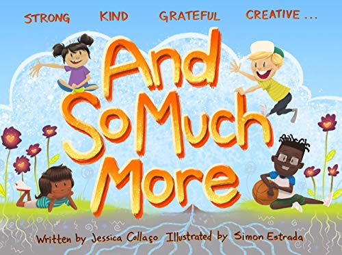 And So Much More: A Children's Book Nurturing Strength, Kindness, Gratitude and Creativity