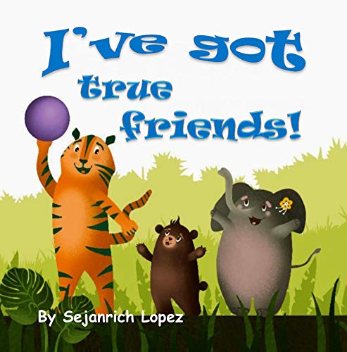 "I'VE GOT TRUE FRIENDS": The Funniest Bedtime Book (Short and Funny Bedtime Stories for Children Ages 2-7 that Every Parent will Enjoy)