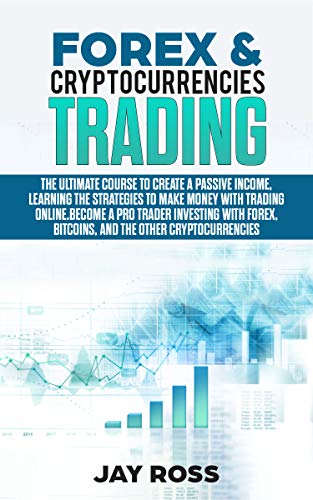 Book Cover FOREX AND CRYPTOCURRENCIES TRADING: THE ULTIMATE COURSE TO CREATE PASSIVE INCOME, LEARNING THE STRATEGIES TO MAKE MONEY ONLINE. BECOME A TRADER INVESTING WITH FOREX, BITCOIN AND CRYPTOCURRENCIES
