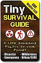 Tiny Survival Guide: A Life Insurance Policy in Your Pocket - The Ultimate â€œSurvive Anythingâ€ Everyday Carry: Emergency, Disaster Preparedness Micro-Guide