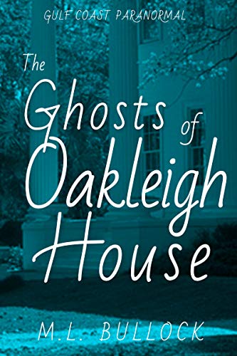 Book Cover The Ghosts of Oakleigh House (Gulf Coast Paranormal  Book 13)