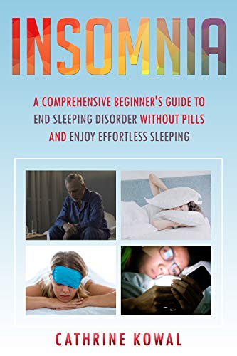 Insomnia:  A Comprehensive Beginner's Guide to End Sleeping Disorder without Pills and Enjoy Effortless Sleeping