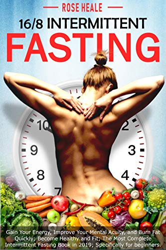 Book Cover 16/8 Intermittent Fasting: Gain Your Energy, Improve Your Mental Acuity, and Burn Fat Quickly; Become Healthy and Fit; The Most Complete Intermittent Fasting Book in 2019; Specifically for beginners.