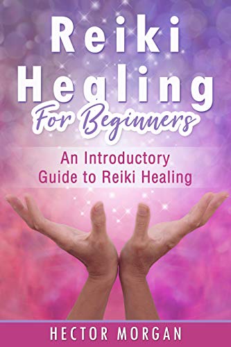 Reiki Healing for Beginners: An Introductory Guide to Reiki Healing