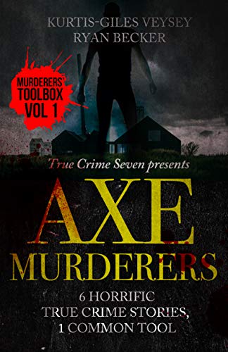 Book Cover Axe Murderers: 6 Horrific True Crime Stories, 1 Common Tool