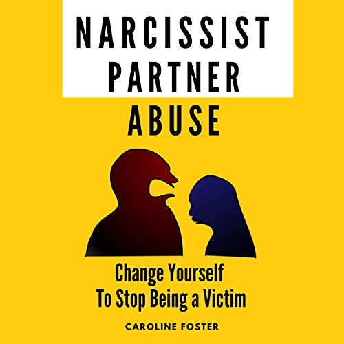 Narcissist Partner Abuse: Change Yourself to Stop Being a Victim