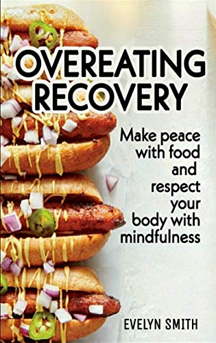 OVEREATING RECOVERY: How to stop overeating and food disorder,eating plan and recipes to get out of compulsive eating. Make peace with food and respect your body with mindfulness