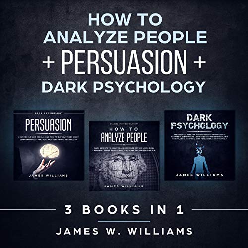 How to Analyze People: Persuasion, and Dark Psychology - 3 Books in 1: How to Recognize the Signs of a Toxic Person Manipulating You, and the Best Defense Against It